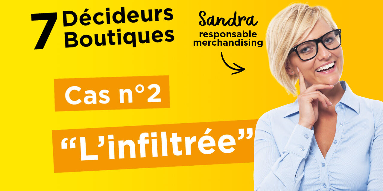 7 Décideurs, 7 Boutiques : EP.2 – « L’INFILTRÉE »